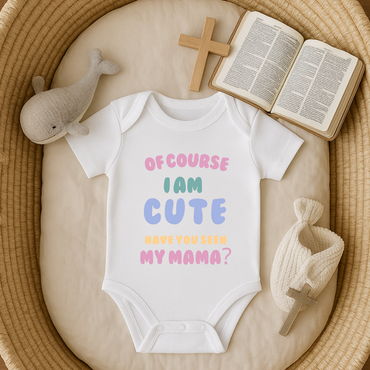 OF Course I am CUTE Have you seen My MAMA